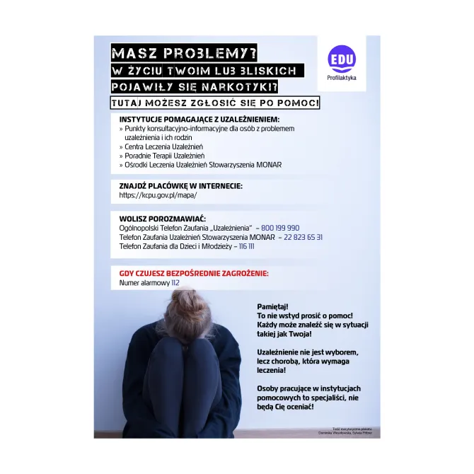 Plakat informacyjny, na którym znajduje się między innymi treść: Masz problemy? W życiu Twoim lub bliskich pojawiły się narkotyki? Tutaj możesz zgłosić się po pomoc! Wymienione są punkty pomocowe oraz numery telefonów, pod którymi można uzyskać pomoc