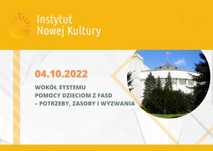 Grafika z datą i tytułem konferencji: 04.10.2022 r., Wokół systemu pomocy dzieciom z FASD - potrzeby, zasoby i wyzwania. Po prawej stronie zdjęcie budynku Sejmu RP, na samej górze żółty pasek z napisem: Instytut Nowej Kultury